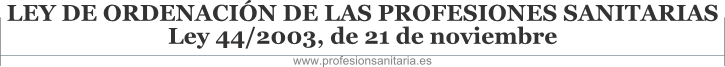 LEY DE ORDENACIÓN DE LAS PROFESIONES SANITARIAS - Ley 44/2003, de 21 de noviembre