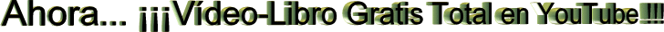 Ahora... Vdeo-Libro GRATIS TOTAL en YouTube!!!